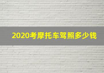 2020考摩托车驾照多少钱