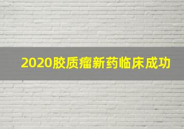 2020胶质瘤新药临床成功