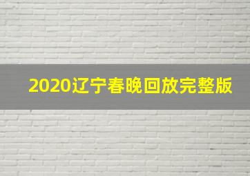 2020辽宁春晚回放完整版