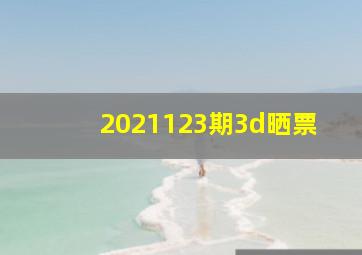 2021123期3d晒票