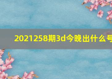 2021258期3d今晚出什么号