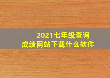 2021七年级查询成绩网站下载什么软件