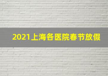 2021上海各医院春节放假