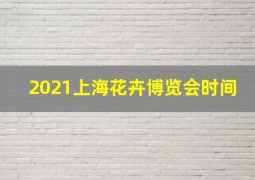 2021上海花卉博览会时间