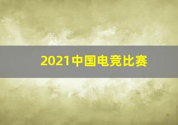 2021中国电竞比赛