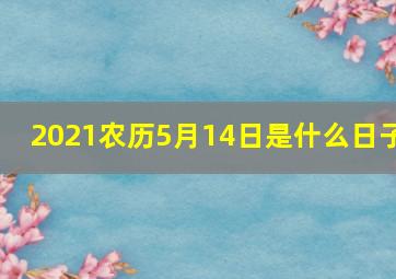 2021农历5月14日是什么日子