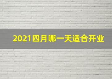 2021四月哪一天适合开业