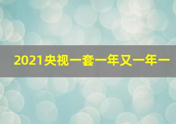 2021央视一套一年又一年一