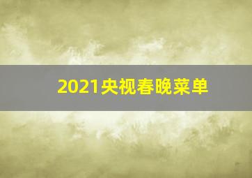 2021央视春晚菜单