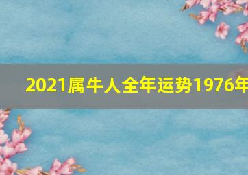 2021属牛人全年运势1976年