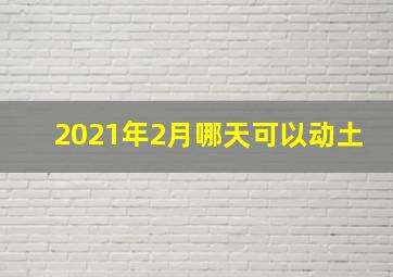 2021年2月哪天可以动土