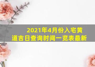 2021年4月份入宅黄道吉日查询时间一览表最新