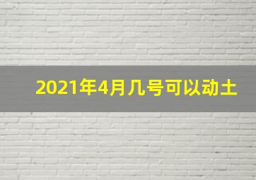 2021年4月几号可以动土