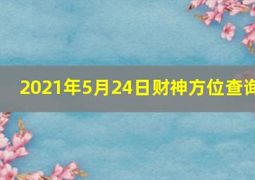 2021年5月24日财神方位查询