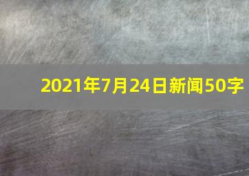 2021年7月24日新闻50字