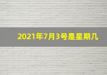 2021年7月3号是星期几