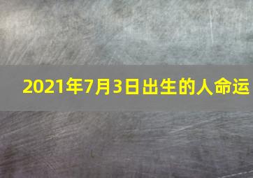 2021年7月3日出生的人命运