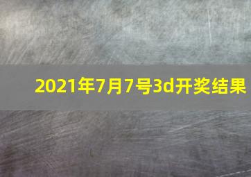 2021年7月7号3d开奖结果