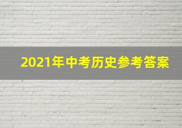 2021年中考历史参考答案