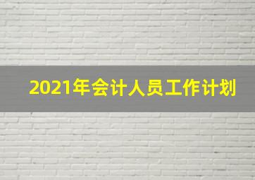 2021年会计人员工作计划