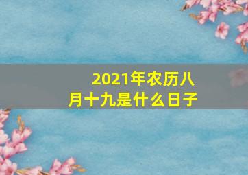 2021年农历八月十九是什么日子