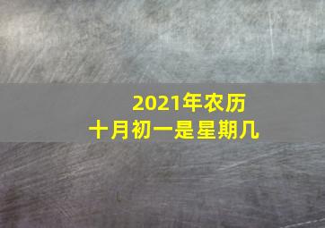 2021年农历十月初一是星期几