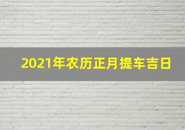 2021年农历正月提车吉日