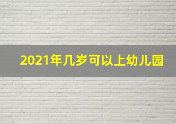 2021年几岁可以上幼儿园