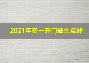 2021年初一开门做生意好