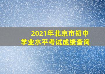 2021年北京市初中学业水平考试成绩查询