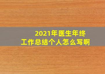 2021年医生年终工作总结个人怎么写啊