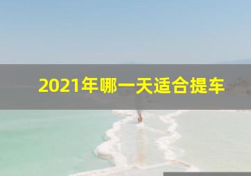 2021年哪一天适合提车