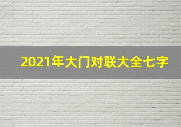 2021年大门对联大全七字