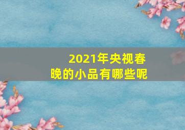 2021年央视春晚的小品有哪些呢