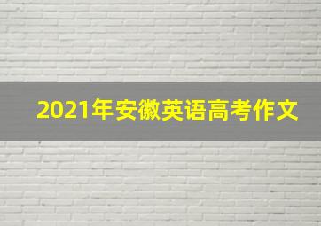 2021年安徽英语高考作文