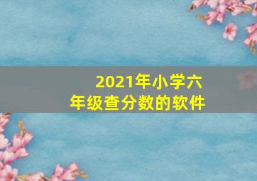 2021年小学六年级查分数的软件