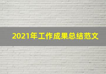 2021年工作成果总结范文