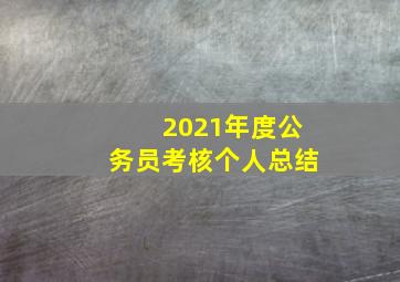 2021年度公务员考核个人总结