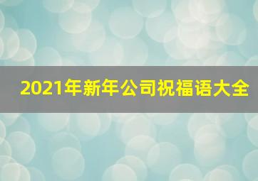 2021年新年公司祝福语大全