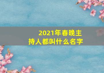 2021年春晚主持人都叫什么名字