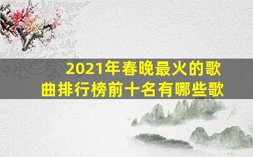 2021年春晚最火的歌曲排行榜前十名有哪些歌