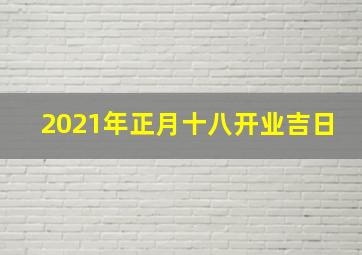 2021年正月十八开业吉日