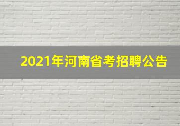 2021年河南省考招聘公告