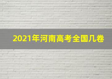 2021年河南高考全国几卷