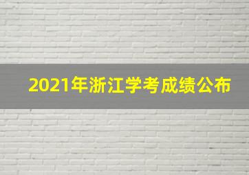 2021年浙江学考成绩公布