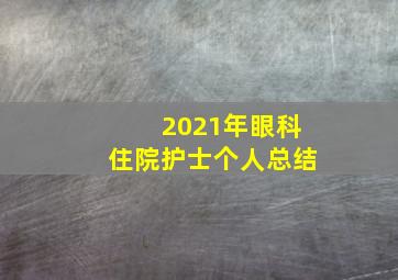 2021年眼科住院护士个人总结