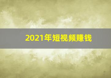 2021年短视频赚钱