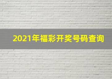 2021年福彩开奖号码查询