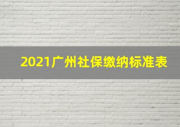 2021广州社保缴纳标准表