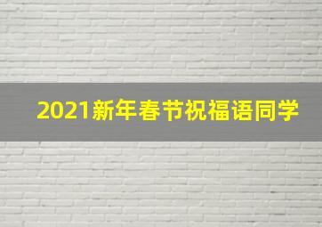 2021新年春节祝福语同学